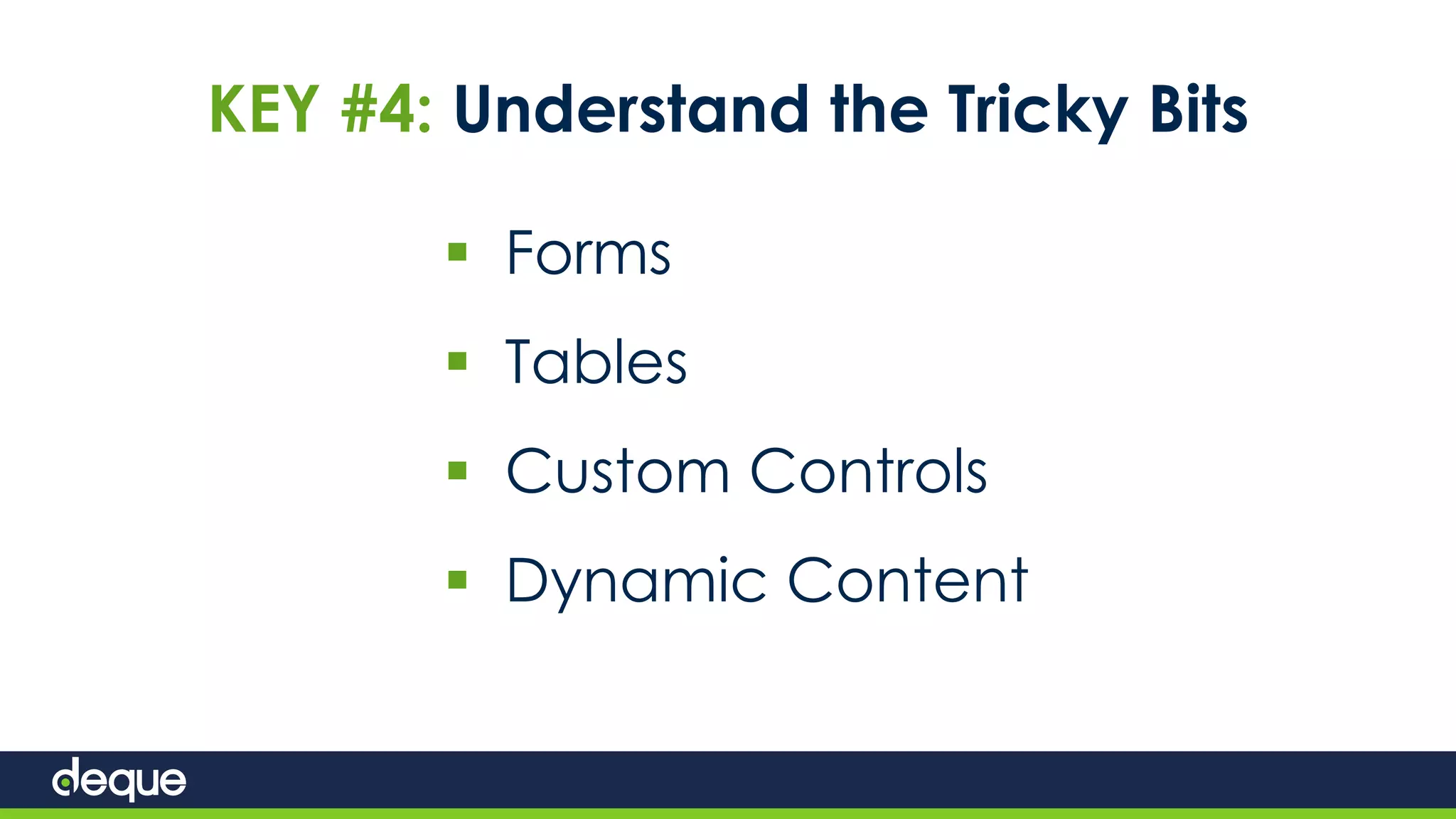 KEY #4: Understand the Tricky Bits
 Forms
 Tables
 Custom Controls
 Dynamic Content
 