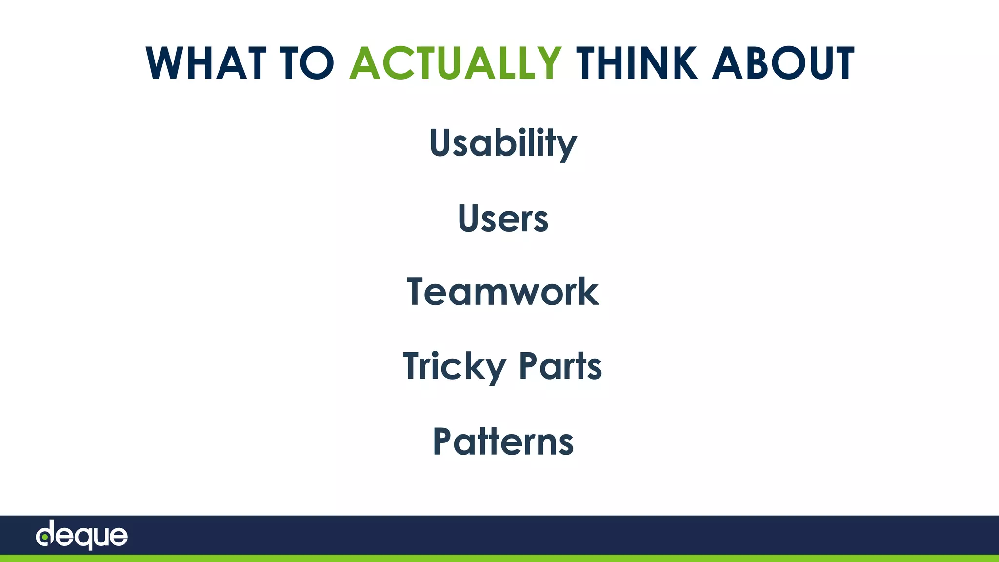 WHAT TO ACTUALLY THINK ABOUT
Usability
Users
Teamwork
Tricky Parts
Patterns
 