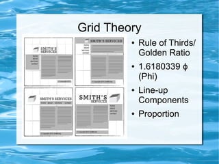 Grid Theory
         ●   Rule of Thirds/
             Golden Ratio
         ●   1.6180339 ɸ
             (Phi)
         ●   Line-up
             Components
         ●   Proportion
 