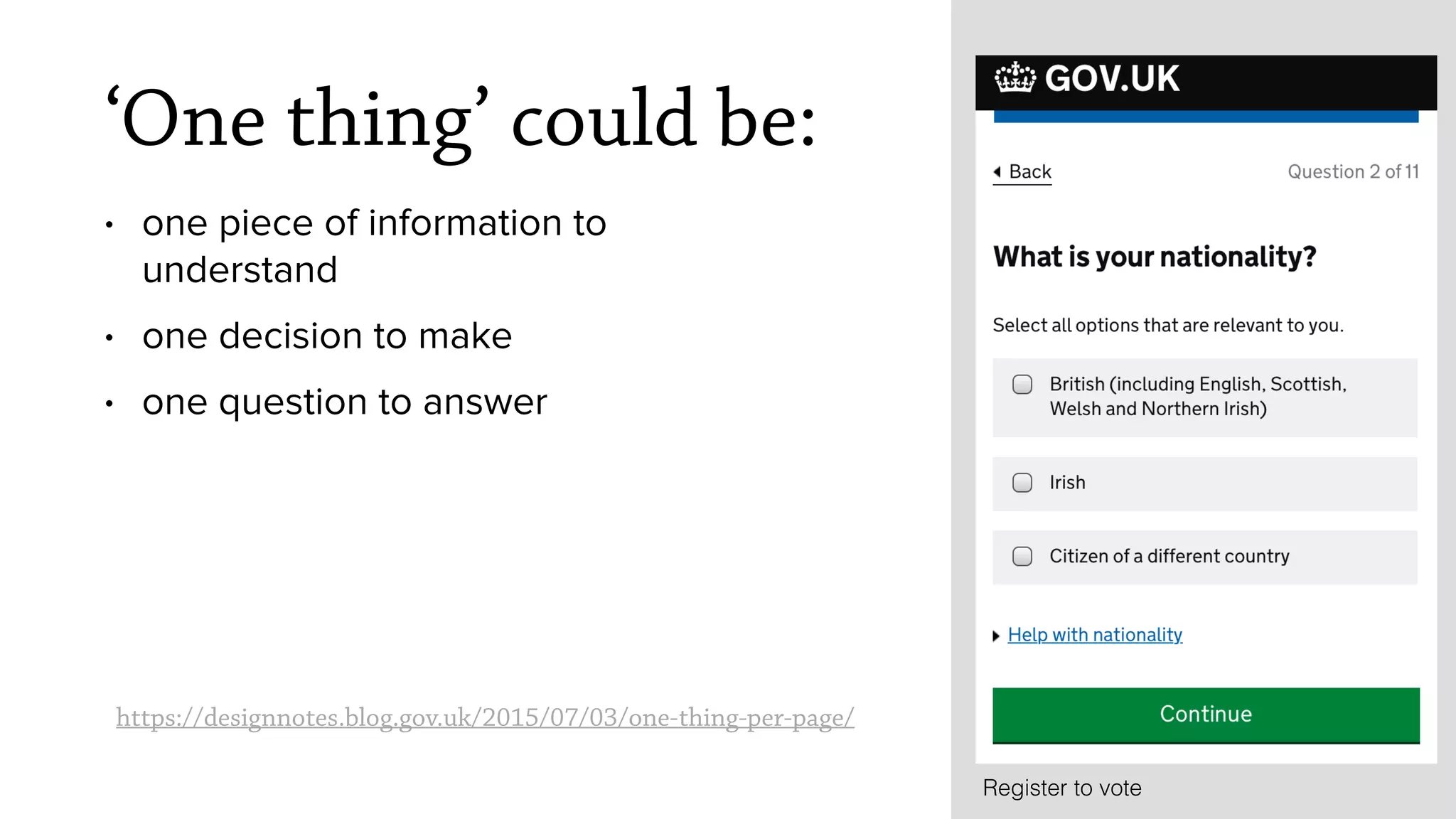 https://designnotes.blog.gov.uk/2015/07/03/one-thing-per-page/
Register to vote
&lsquo;One thing&rsquo; could be:
&bull; one piece of information to
understand
&bull; one decision to make
&bull; one question to answer
 