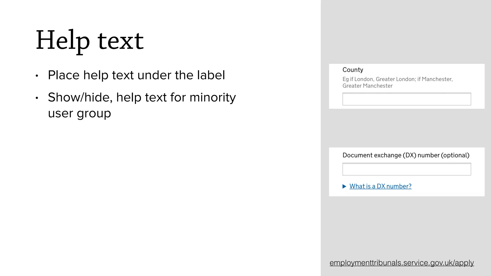 Help text
&bull; Place help text under the label
&bull; Show/hide, help text for minority
user group
employmenttribunals.service.gov.uk/apply
 