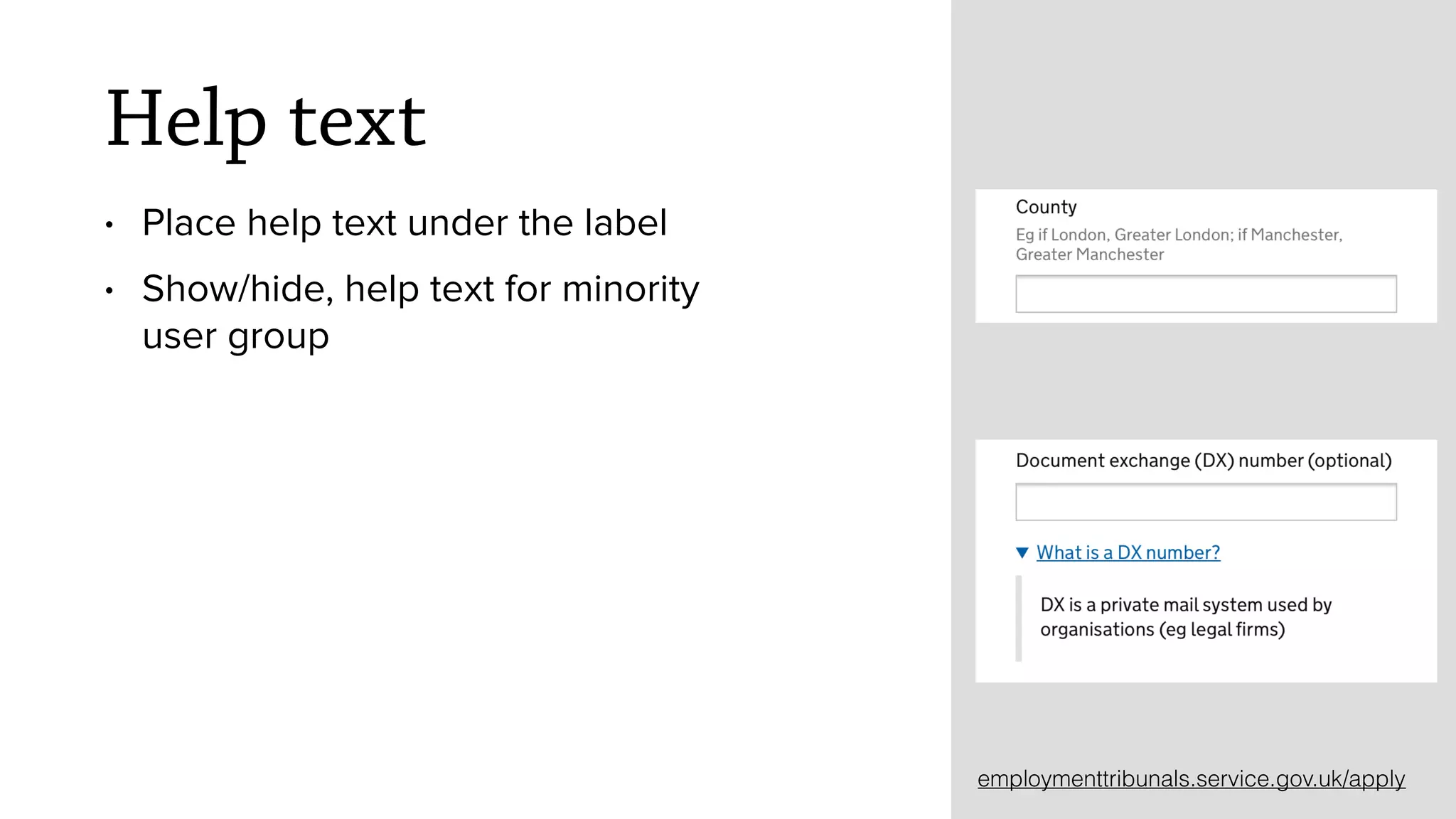 Help text
&bull; Place help text under the label
&bull; Show/hide, help text for minority
user group
employmenttribunals.service.gov.uk/apply
 