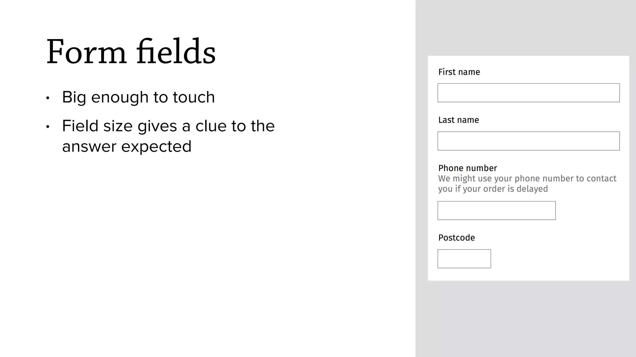 Form fields
&bull; Big enough to touch
&bull; Field size gives a clue to the
answer expected
 