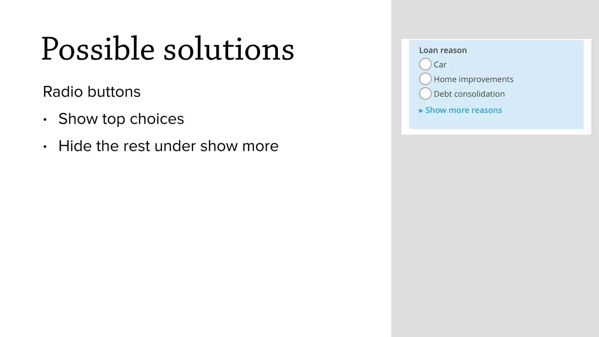 Possible solutions
Radio buttons
&bull; Show top choices
&bull; Hide the rest under show more
 