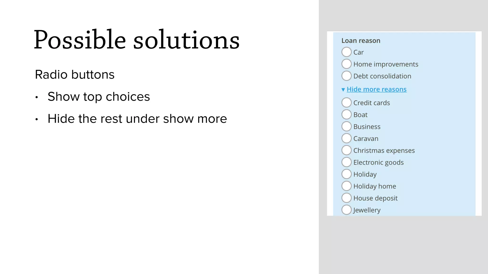 Possible solutions
Radio buttons
&bull; Show top choices
&bull; Hide the rest under show more
 