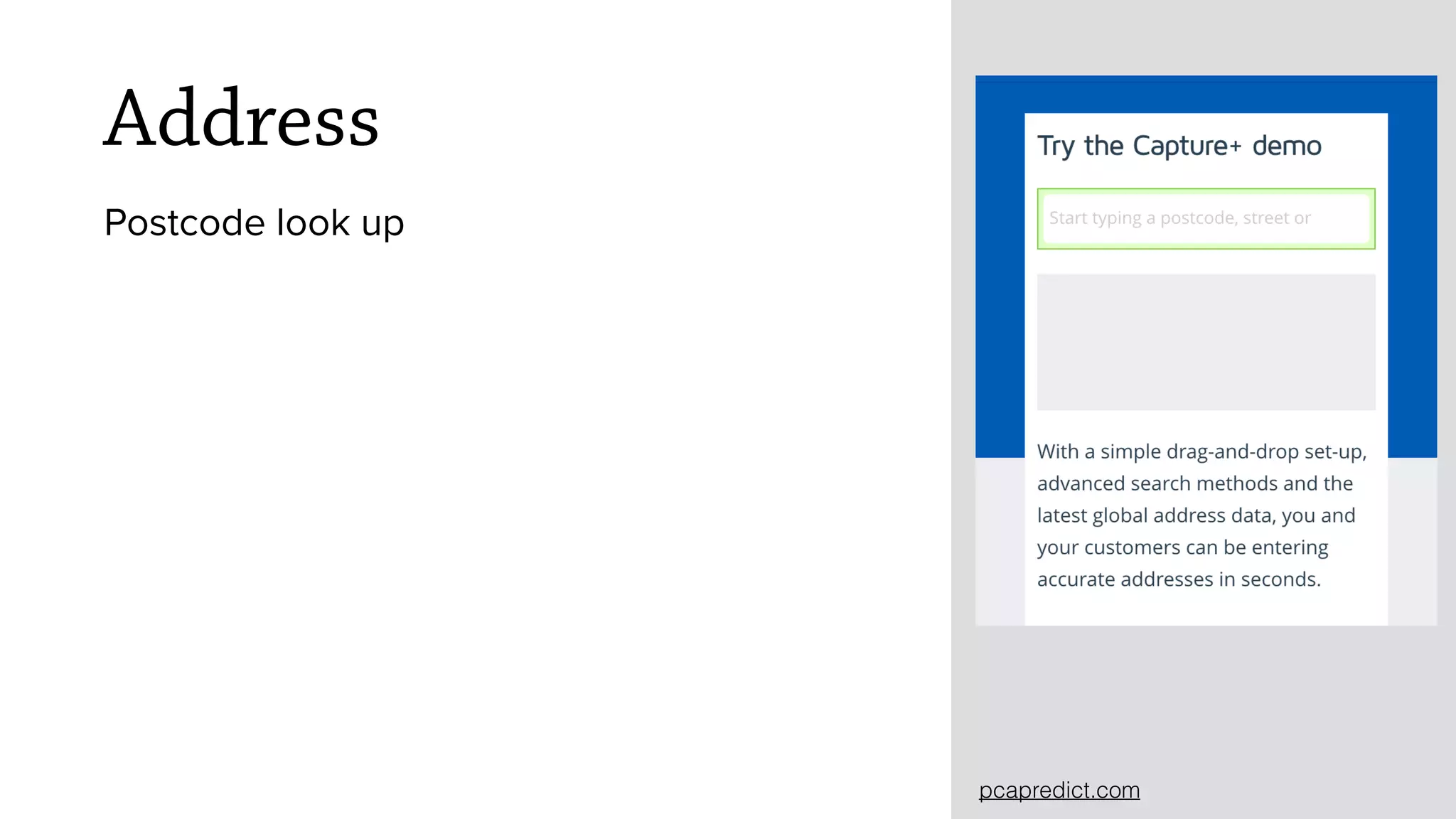 Address
Postcode look up
pcapredict.com
 