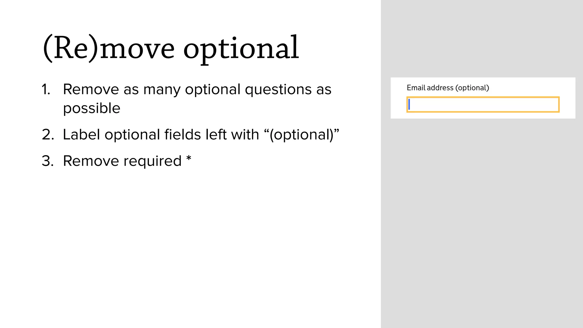 (Re)move optional
1. Remove as many optional questions as
possible
2. Label optional ﬁelds left with &ldquo;(optional)&rdquo;
3. Remove required *
 