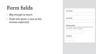 Form fields
• Big enough to touch
• Field size gives a clue to the
answer expected
 