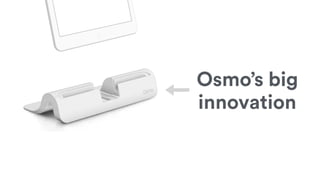 Osmo’s big
innovation
 