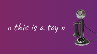 this is a toy“ ”
 