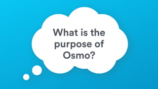 What is the
purpose of
Osmo?
 