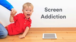 Screen
Addiction
 