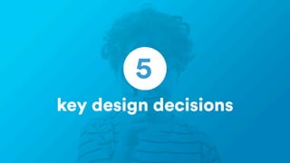 key design decisions
5
 