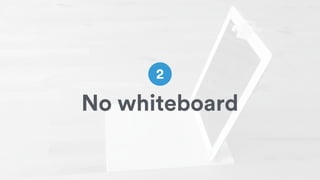 No whiteboard
2
 