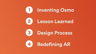 Inventing Osmo
Lesson Learned
Design Process
Redefining AR
1
2
3
4
 