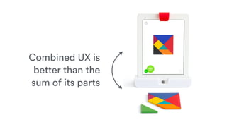 Combined UX is
better than the
sum of its parts
 
