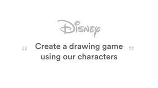 Create a drawing game
using our characters ”“
 