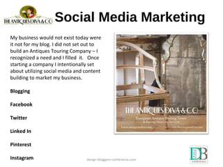 Social Media Marketing
design-bloggers-conference.com
My business would not exist today were
it not for my blog. I did not...