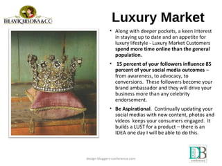 Luxury Market
• Along with deeper pockets, a keen interest
in staying up to date and an appetite for
luxury lifestyle - Lu...
