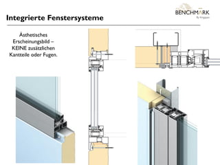 Integrierte Fenstersysteme 
Ästhetisches 
Erscheinungsbild – 
KEINE zusätzlichen 
Kantteile oder Fugen. 
 