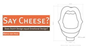 Say Cheese?
 Does Dutch Design equal Emotional Design?

Marco van Hout



                                             Bathroom Mania - design Meike van Schijndel
 