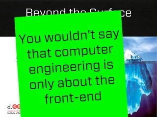 Beyond the Surface

 You w  ouldn  ’t say
  th at com   puter
           Visual Design
Interface - Navigation - Info Design


  e nginee   ring is
  o nly abo   ut the
      fron t-end
 