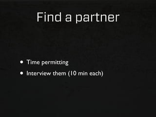 Find a partner


• Time permitting
• Interview them (10 min each)
 