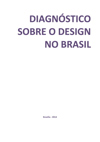 DIAGNÓSTICO
SOBRE O DESIGN
NO BRASIL
Brasília - 2014
 