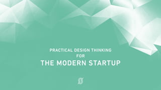 PRACTICAL DESIGN THINKING
FOR
THE MODERN STARTUP
 