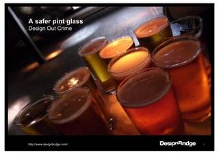 A safer pint glass
Design Out Crime




http://www.designbridge.com/   1
 
