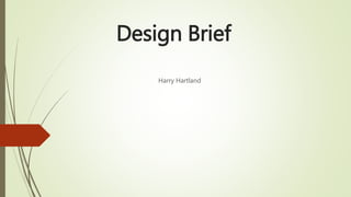 Design Brief
Harry Hartland
 