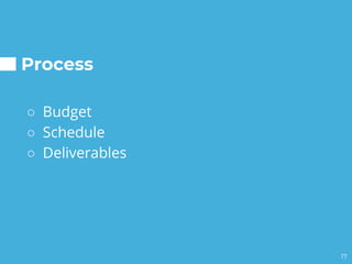 Process
○ Budget
○ Schedule
○ Deliverables
17
 