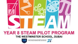 YEAR 8 STEAM PILOT PROGRAM
THE WESTMINSTER SCHOOL, DUBAI
 