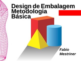 Fabio  Mestriner Design   de   Embalagem Metodologia  Básica 