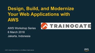 © 2017, Amazon Web Services, Inc. or its Affiliates. All rights reserved.
Design, Build, and Modernize
Your Web Applications with
AWS
AWS Workshop Series
6 March 2018
Jakarta, Indonesia
 