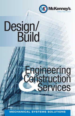 Design/
  Build


     &
          Engineering
          Construction
             Services
 M E C H A NI CAL SYST EMS SO LUTI O NS
 