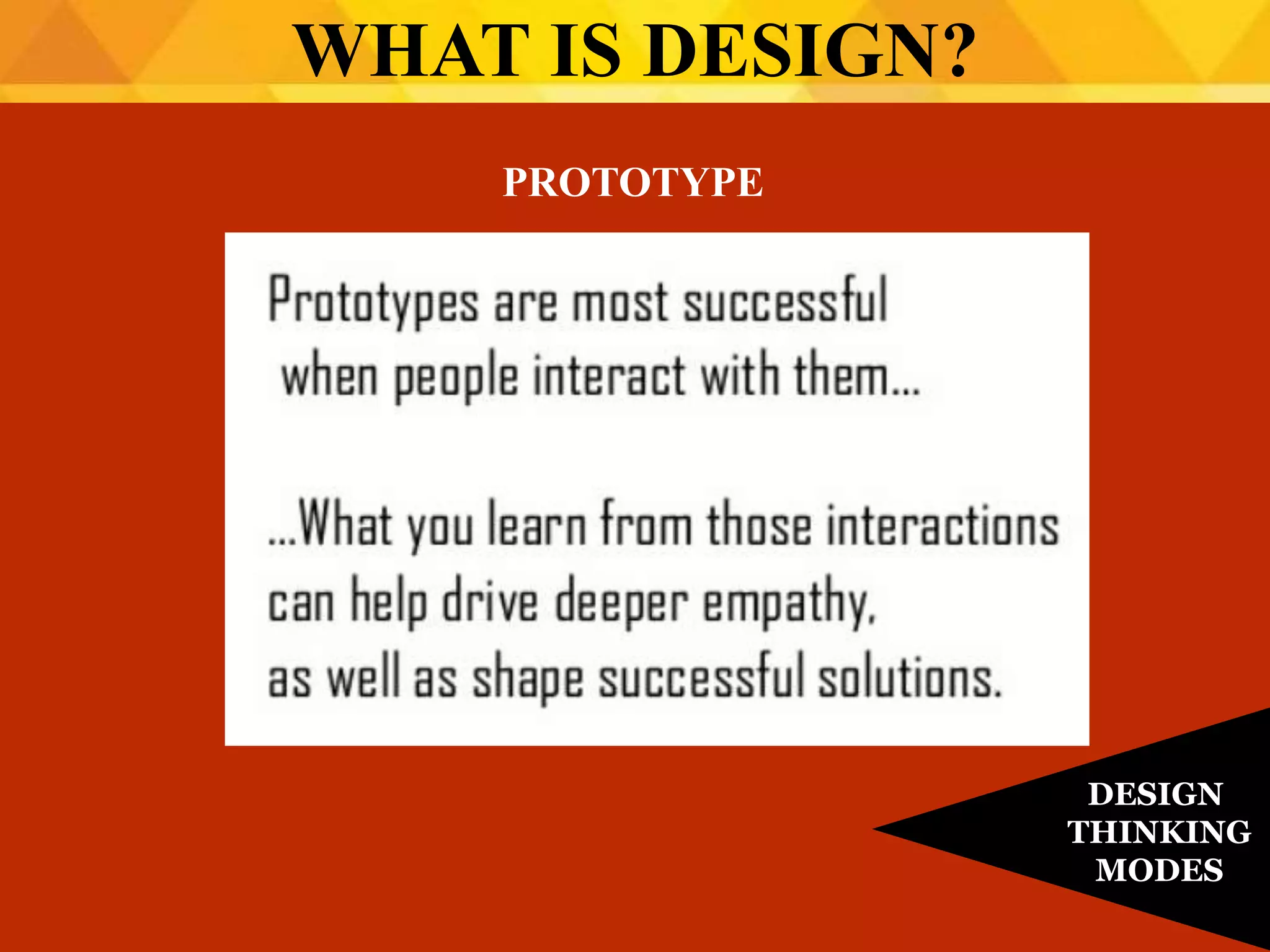 PROTOTYPE
WHAT IS DESIGN?
DESIGN
THINKING
MODES
 