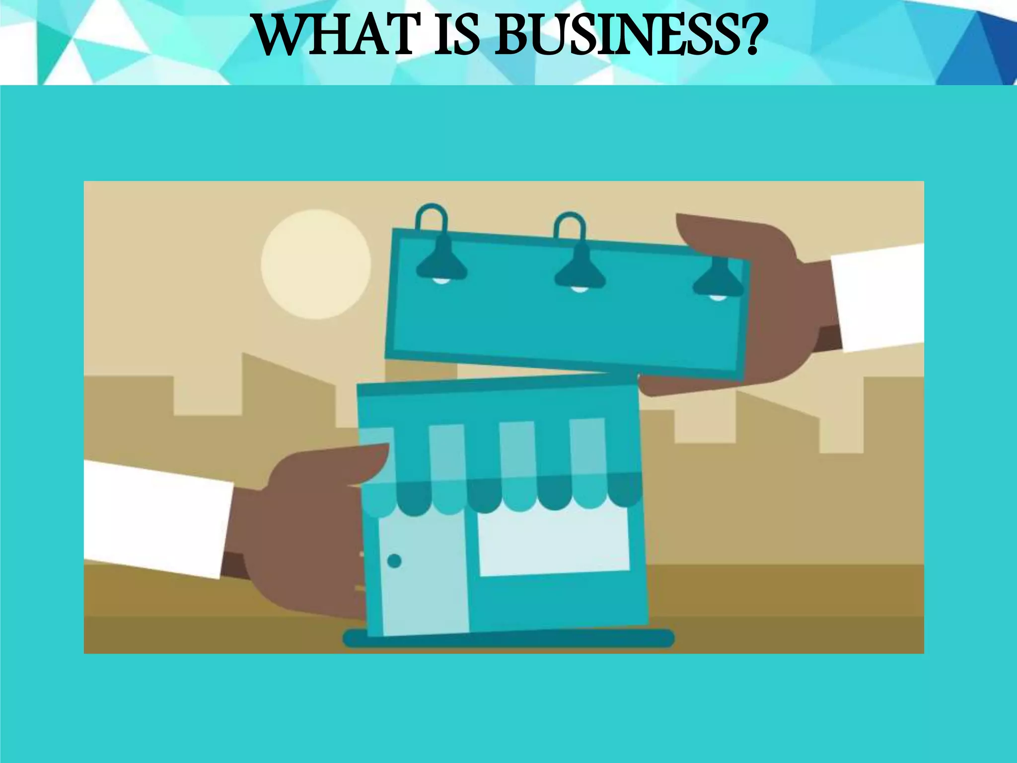 WHAT IS BUSINESS?
 