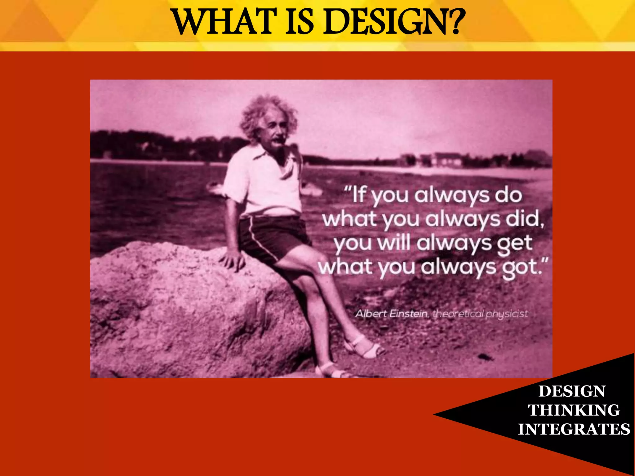 WHAT IS DESIGN?
DESIGN
THINKING
INTEGRATES
 