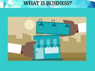 WHAT IS BUSINESS?
 