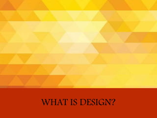 WHAT IS DESIGN?
 