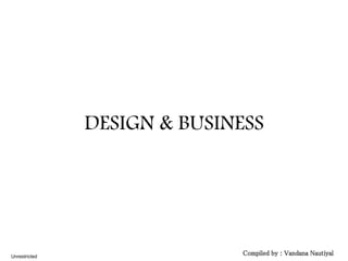 DESIGN & BUSINESS
Compiled by : Vandana NautiyalUnrestricted
 