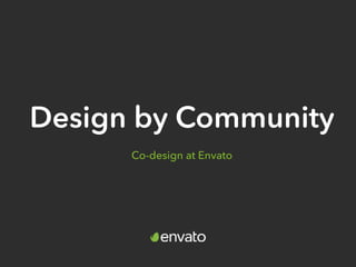 Design by Community
Co-design at Envato
 