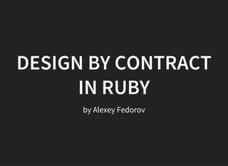 DESIGN BY CONTRACT
IN RUBY
by Alexey Fedorov
 
