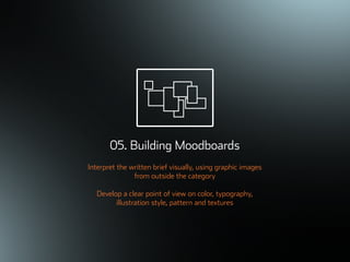 ©ܱܲǲԱ2007
05. Building Moodboards
Interpret the written brief visually, using graphic images
from outside the category
Develop a clear point of view on color, typography,
illustration style, pattern and textures
 
