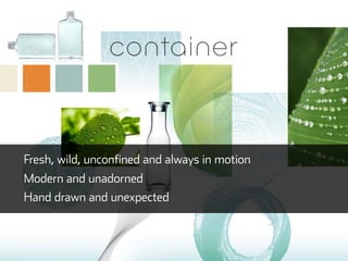 Fresh, wild, unconfined and always in motion
Modern and unadorned
Hand drawn and unexpected
 