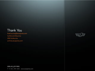 Thank You
brad.surcey@zeusjones.com
twitter.com/bsurcey
AIM: brdsurcey
archive.zeusjones.com
 