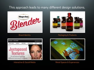 ©ܱܲǲԱ2007
This approach leads to many different design solutions.
Brand Identity Packaging & Products
Interactive & Social Media Retail Spaces & Experiences
 