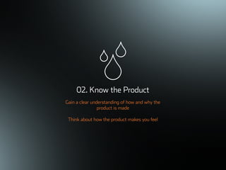 ©ܱܲǲԱ2007
02. Know the Product
Gain a clear understanding of how and why the
product is made
Think about how the product makes you feel
 