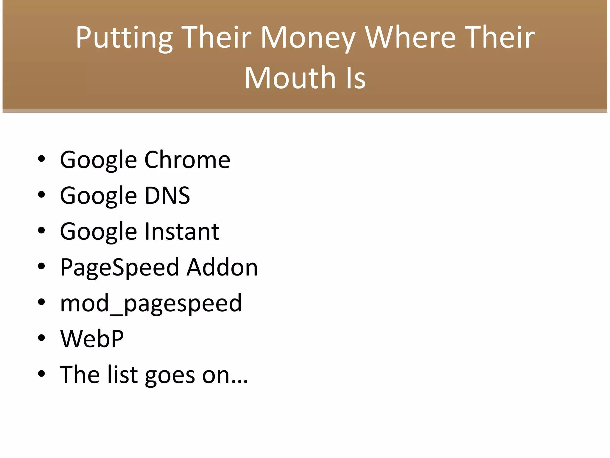 Putting Their Money Where Their
Mouth Is
• Google Chrome
• Google DNS
• Google Instant
• PageSpeed Addon
• mod_pagespeed
• WebP
• The list goes on…
 
